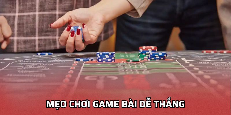 Mẹo chơi game bài dễ thắng